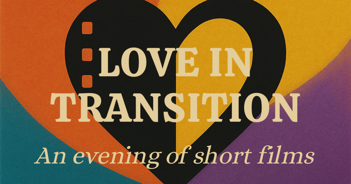 Love in Transition; An Evening of Short Films