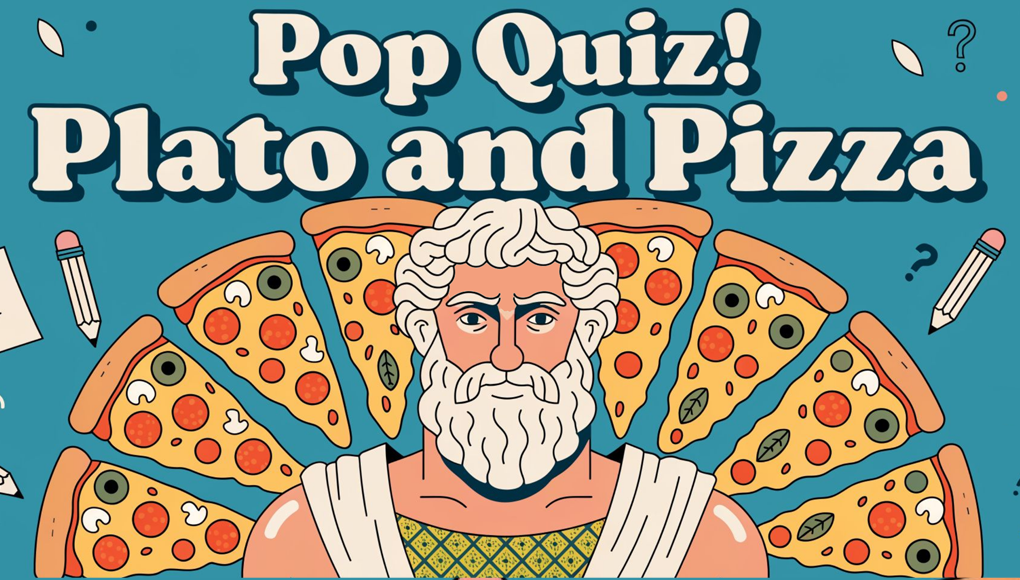 Pop Quiz! Plato and Pizza